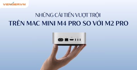 Mac Mini M4 Pro Được Cải Tiến Vượt Trội Về Mọi Mặt So Với M2 Pro
