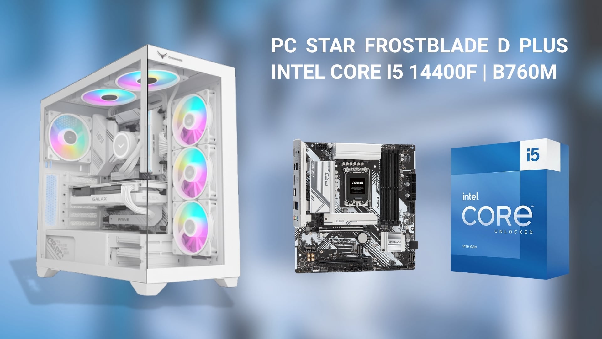 PC STAR FrostBlade D Plus - Hiệu năng mạnh mẽ từ Intel Core i5 14400F và bo mạch chủ ASRock B760M Pro RS
