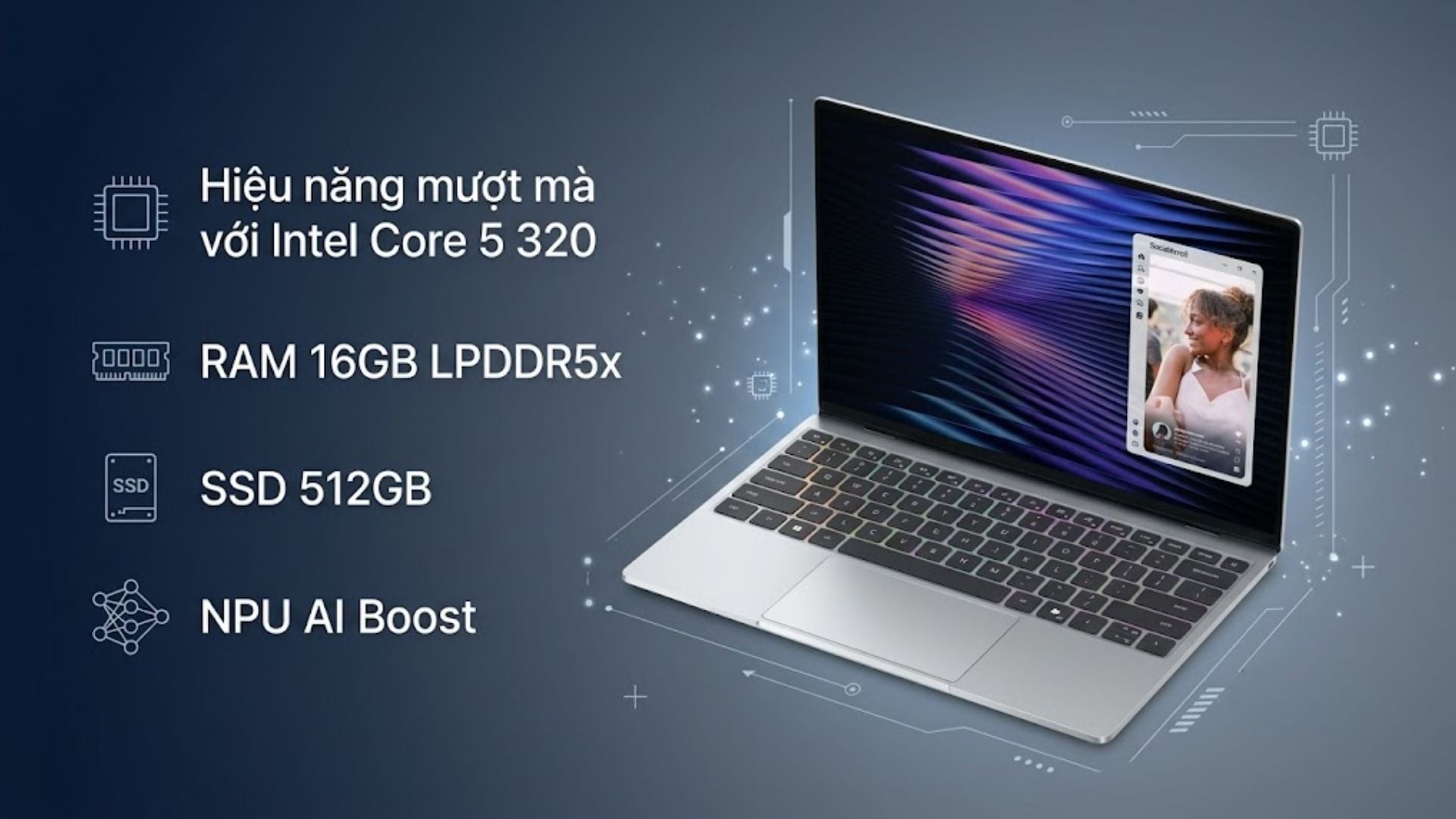 Hiệu năng mượt mà với Intel Core 5 320, RAM 16GB LPDDR5x 7467MHz và NPU AI Boost