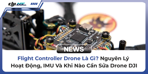 Flight Controller Drone Là Gì? Nguyên Lý Hoạt Động, IMU Và Khi Nào Cần Sửa Drone DJI