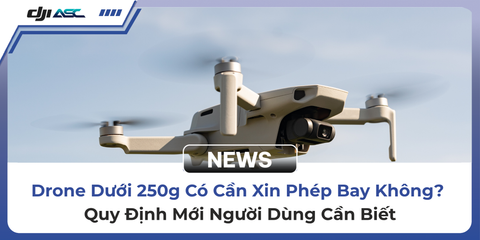 Drone Dưới 250g Có Cần Xin Phép Bay Không? Quy Định Mới Người Dùng Cần Biết