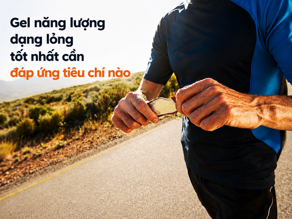 Gel năng lượng dạng lỏng tốt nhất cần theo tiêu chí nào