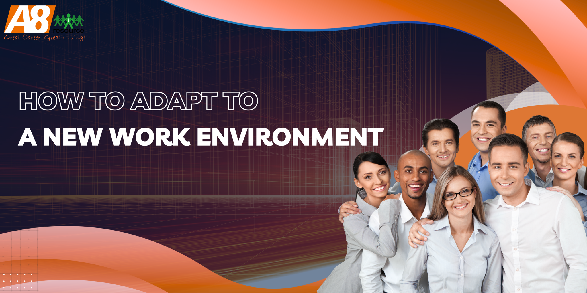 HOW TO ADAPT TO A NEW WORK ENVIRONMENT: 6 PROVEN TIPS – A8 Resource Co ...