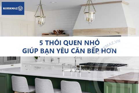 5 thói quen nhỏ giúp bạn yêu căn bếp hơn