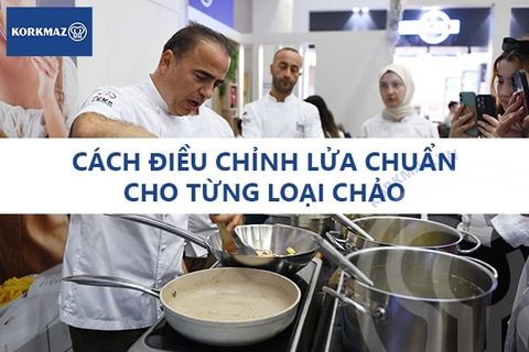 Cách điều chỉnh lửa chuẩn cho từng loại chảo - bí quyết giữ trọn hương vị và tuổi thọ dụng cụ bếp