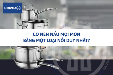 Có nên nấu mọi món bằng một loại nồi duy nhất?