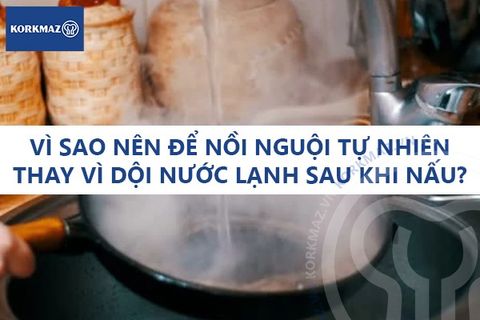 Vì sao nên để nồi nguội tự nhiên thay vì dội nước lạnh sau khi nấu?