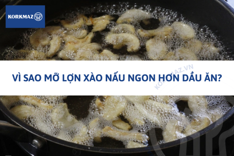 Vì sao mỡ lợn xào nấu ngon hơn dầu ăn?
