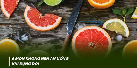 6 món không nên ăn uống khi bụng đói