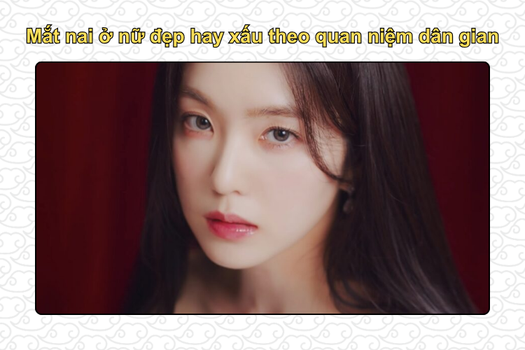 Mắt nai ở nữ đẹp hay xấu theo quan niệm dân gian