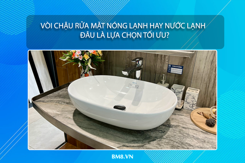 Vòi chậu rửa mặt nóng lạnh hay nước lạnh – Đâu là lựa chọn tối ưu?