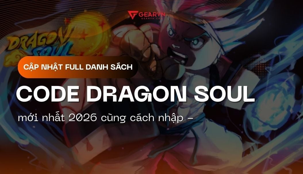 Full danh sách code Dragon Soul mới nhất 2026 cùng cách nhập – GEARVN.COM