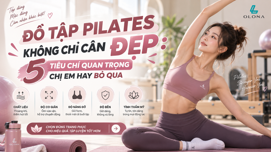 Đồ Tập Pilates Không Chỉ Cần Đẹp: 5 Tiêu Chí Quan Trọng Chị Em Hay Bỏ Qua