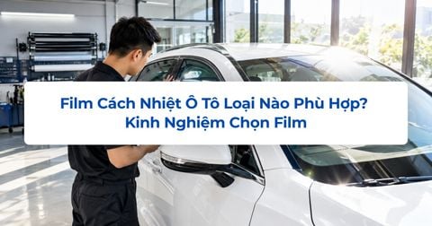 Film Cách Nhiệt Ô Tô Loại Nào Phù Hợp? Kinh Nghiệm Chọn Film