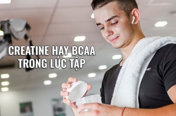 creatine hay BCAA trong lúc tập