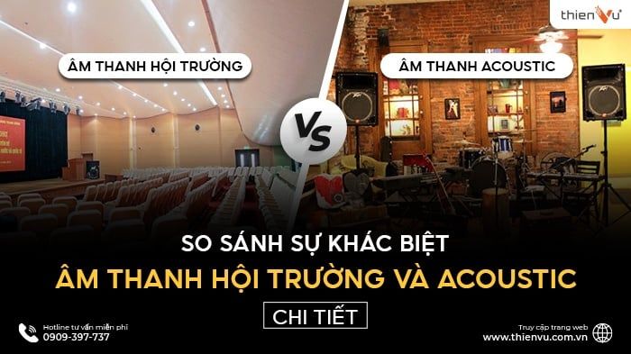 So Sánh Sự Khác Biệt Âm Thanh Hội Trường Và Acoustic Chi Tiết