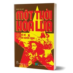 Một thời hoa lửa - Câu chuyện về một thế hệ đã làm nên huyền thoại