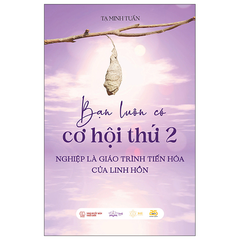 Bạn Luôn Có Cơ Hội Thứ 2 - Nghiệp Là Giáo Trình Tiến Hóa Của Linh Hồn