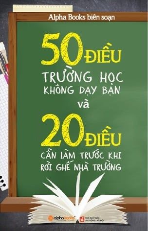 { Trưng Bày } 50 Điều Trường Học Không Dạy Bạn Và 20 Điều Cần Làm Trước Khi Rời Ghế Nhà Trường - Alpha Books
