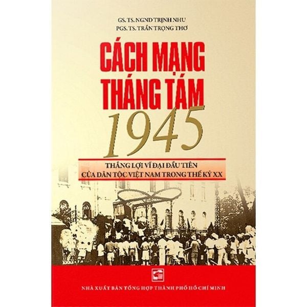 Cách Mạng Tháng Tám 1945 - Thắng Lợi Vĩ Đại Đầu Tiên Của Dân Tộc Việt Nam Trong Thế Kỷ XX - GS.TS.NGND Trịnh Nhu - PGS.TS.Trần Trọng Thơ