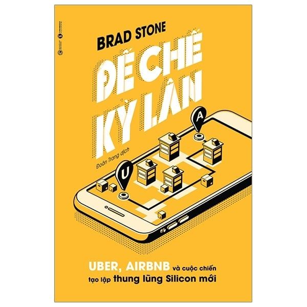 { Trưng Bày } Đế Chế Kỳ Lân - Uber, Airbnb Và Cuộc Chiến Tạo Lập Thung Lũng Silicon Mới - Brad Stone