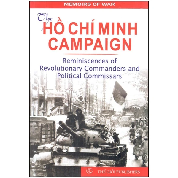 The Hồ Chí Minh Campaign: Reminiscences of Revolutionary Commanders and Political Commissars - Chiến dịch HCM qua hồi ức các tư lệnh chính ủy (A)