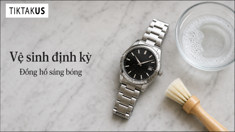 Vệ sinh đồng hồ thường xuyên giúp chúng trở nên sáng bóng