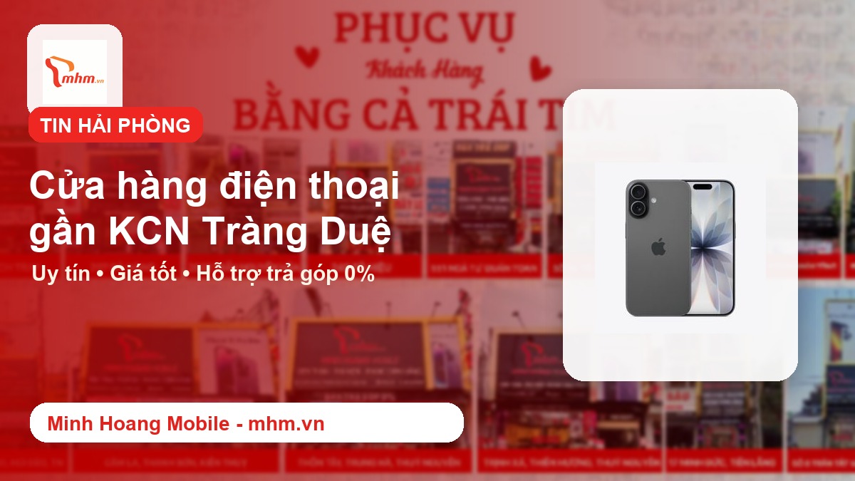Cửa hàng điện thoại gần KCN Tràng Duệ: Mua máy, sửa máy, trả góp tại Minh Hoàng Mobile