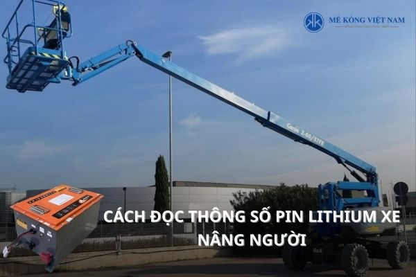Hướng dẫn cách đọc thông số pin lithium xe nâng người chi tiết