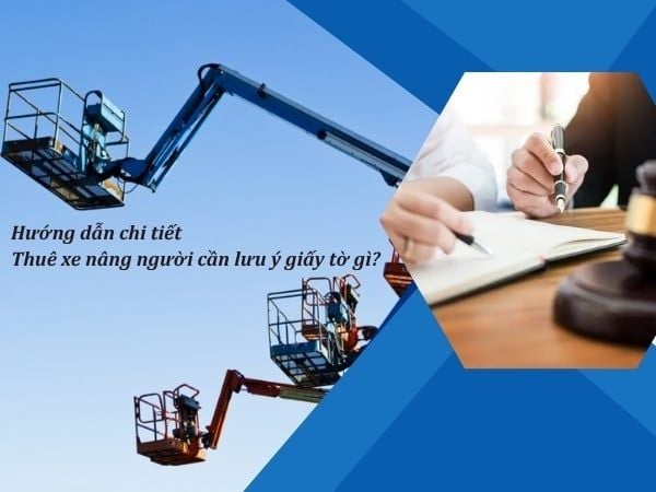 Thuê xe nâng người cần lưu ý giấy tờ gì?