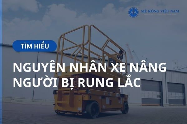 Xe nâng người bị rung lắc do đâu? Tìm hiểu cách xử lý