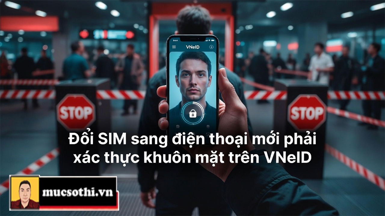 Mục Sở Thị “Cảnh Báo Khẩn” - Đổi SIM Sang Điện Thoại Mới Phải Xác Thực Khuôn Mặt - Không Là Bị Chặn - mucsothi.com.vn