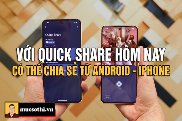 Cuối cùng thì điều quan ngại nhất trong việc chia sẻ dữ liệu giữa Android và iPhone đã được xử lý với Quick Share