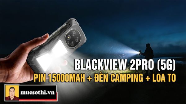 Mục sở thị Blackview ROCK 2 Pro – Smartphone siêu bền 5G pin 15.000 mAh cho dân phượt và công việc khắc nghiệt - mucsothi.com.vn
