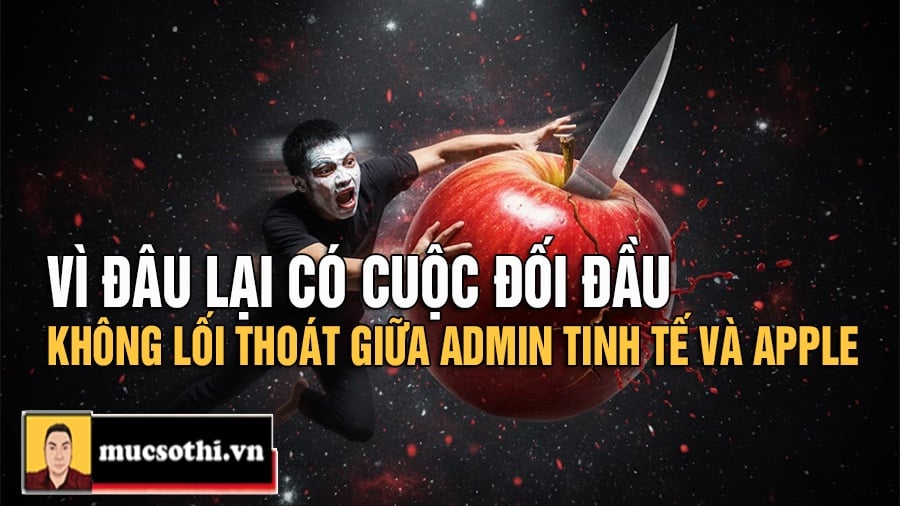 Mục Sở Thị Mối Bất Hoà Tưởng Nhỏ Nhưng Ngày Càng Không Lối Thoát Giữa Admin Tinh Tế Và Apple Khiến Đôi Bên Cạch Mặt Nhau - mucsothi.com.vn