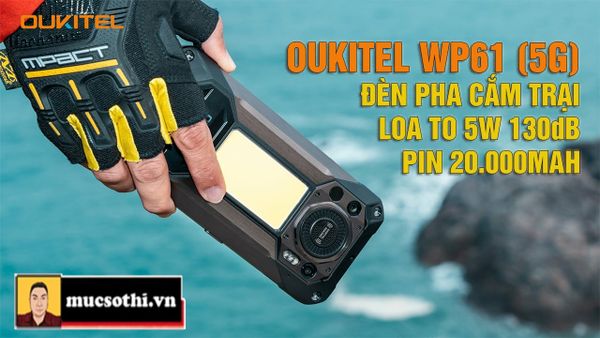 Mục sở thị Oukitel WP61 - Khủng Long 5G siêu bền pin 20000mAh có loa to camera chụp xuyên đêm và đèn cắm trại