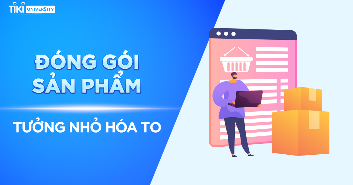 Vì sao nhà bán hàng phải đóng gói hàng Tiki đúng chuẩn?