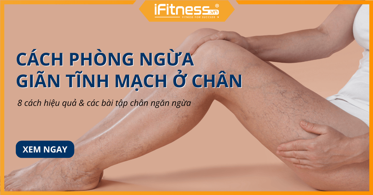 8 cách phòng ngừa giãn tĩnh mạch ở chân hiệu quả và các bài tập chân tiện lợi giúp ngăn ngừa bệnh
