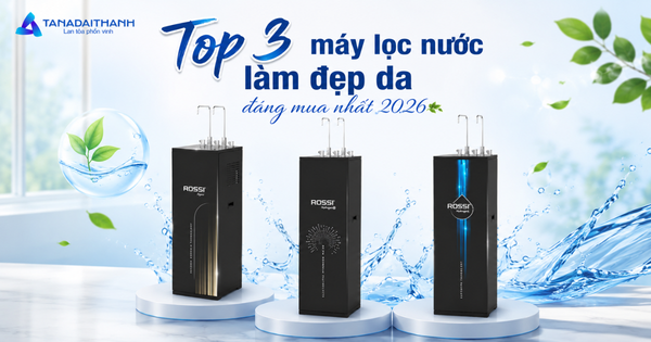 Máy lọc nước làm đẹp da đáng mua nhất 2026