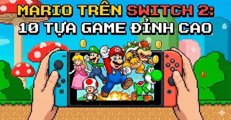 Tất tần tật về Mario: Từ biểu tượng 8-bit đến Top 10 tựa game phải chơi trên Nintendo Switch 2