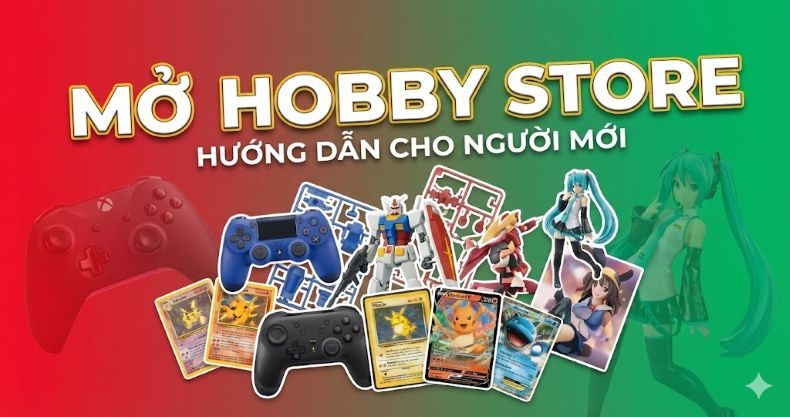 mở hobby store - game shop, hướng dẫn cho người mới