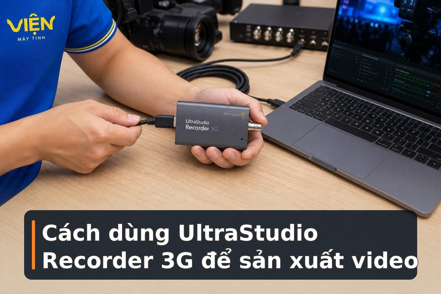 Cách dùng UltraStudio Recorder 3G để sản xuất video