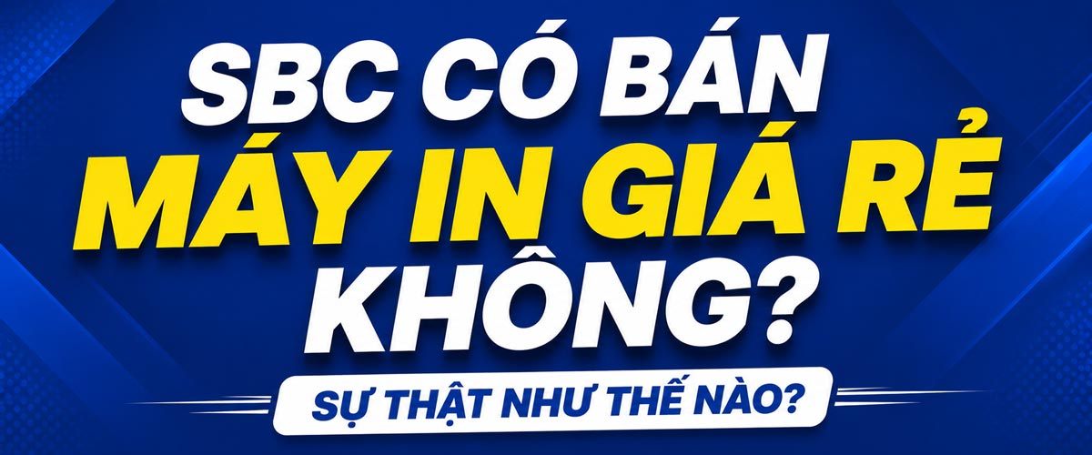 SBC Có Bán Máy In Giá Rẻ Không? Sự thật như thế nào?