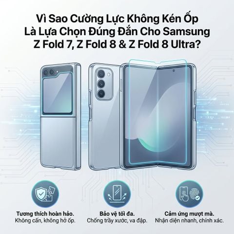 Vì Sao Cường Lực Không Kén Ốp Là Lựa Chọn Đúng Đắn Cho Samsung Z Fold 7, Z Fold 8 & Z Fold 8 Ultra?
