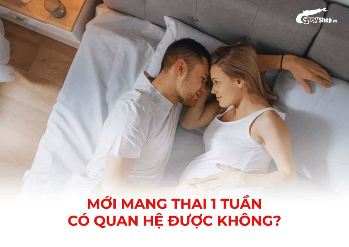 Mới mang thai 1 tuần có quan hệ được không?