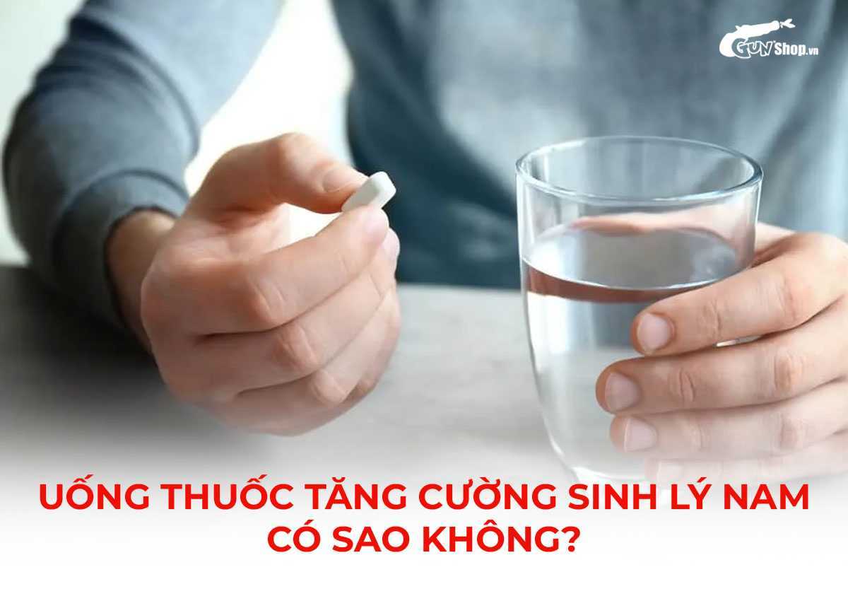 Uống thuốc tăng cường sinh lý nam có sao không?