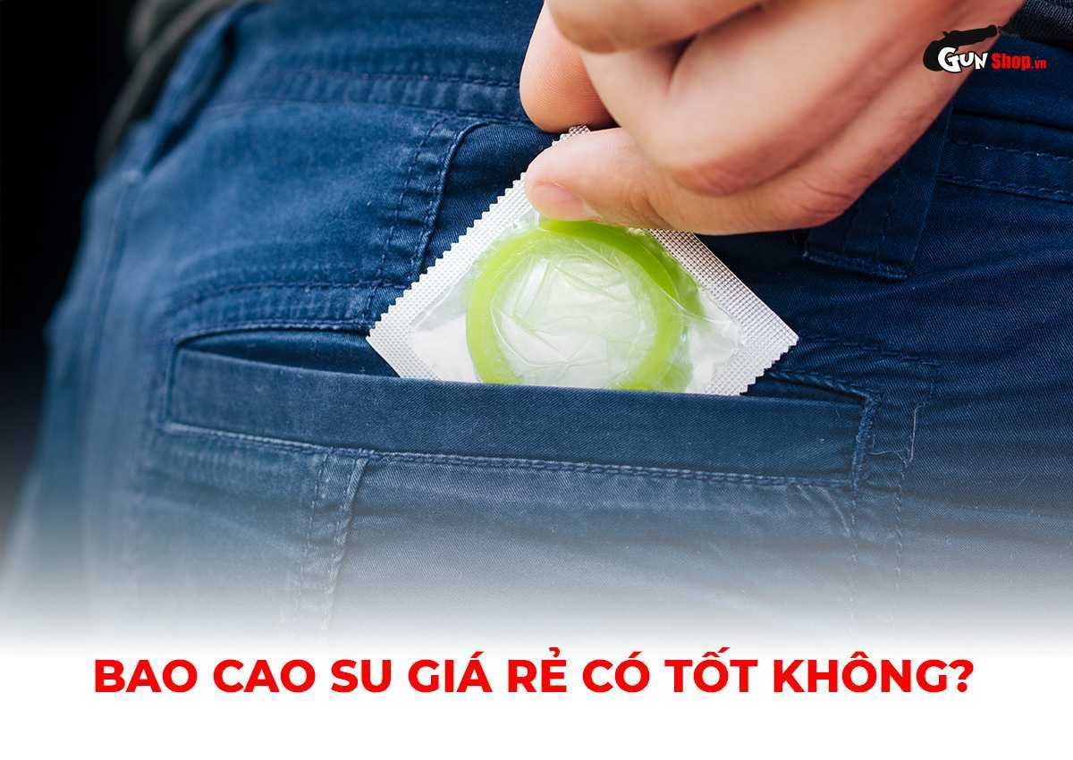 Bao cao su giá rẻ có tốt không?