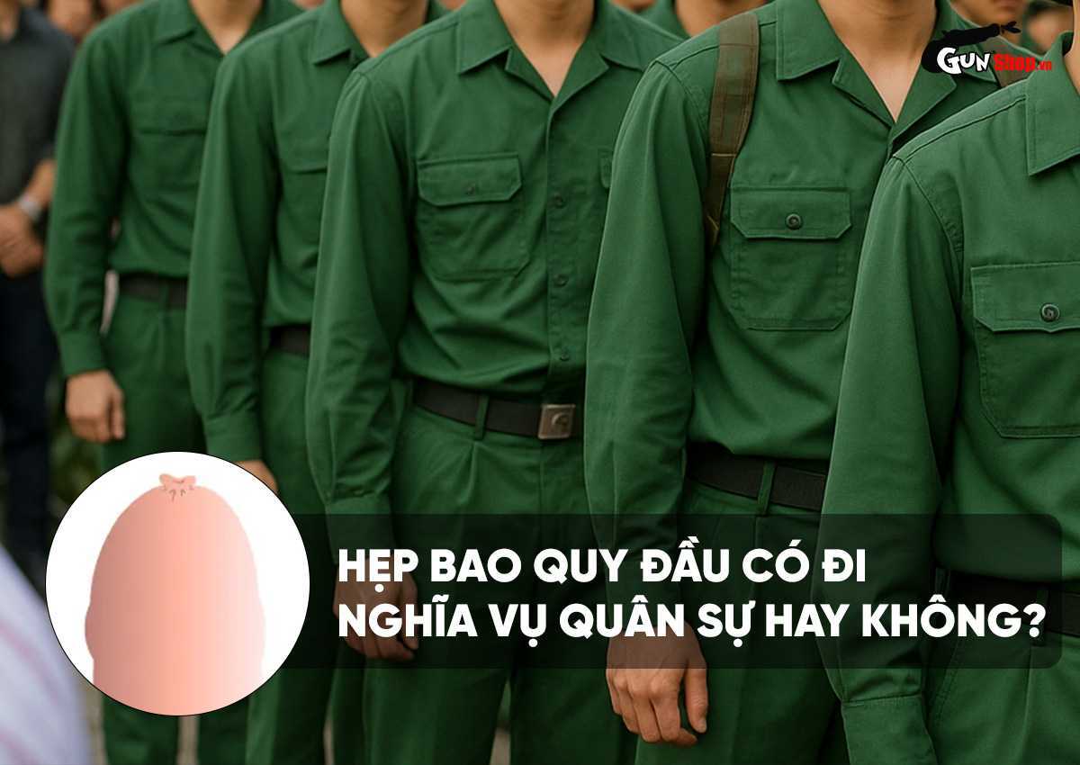 Hẹp bao quy đầu có đi nghĩa vụ quân sự được hay không?