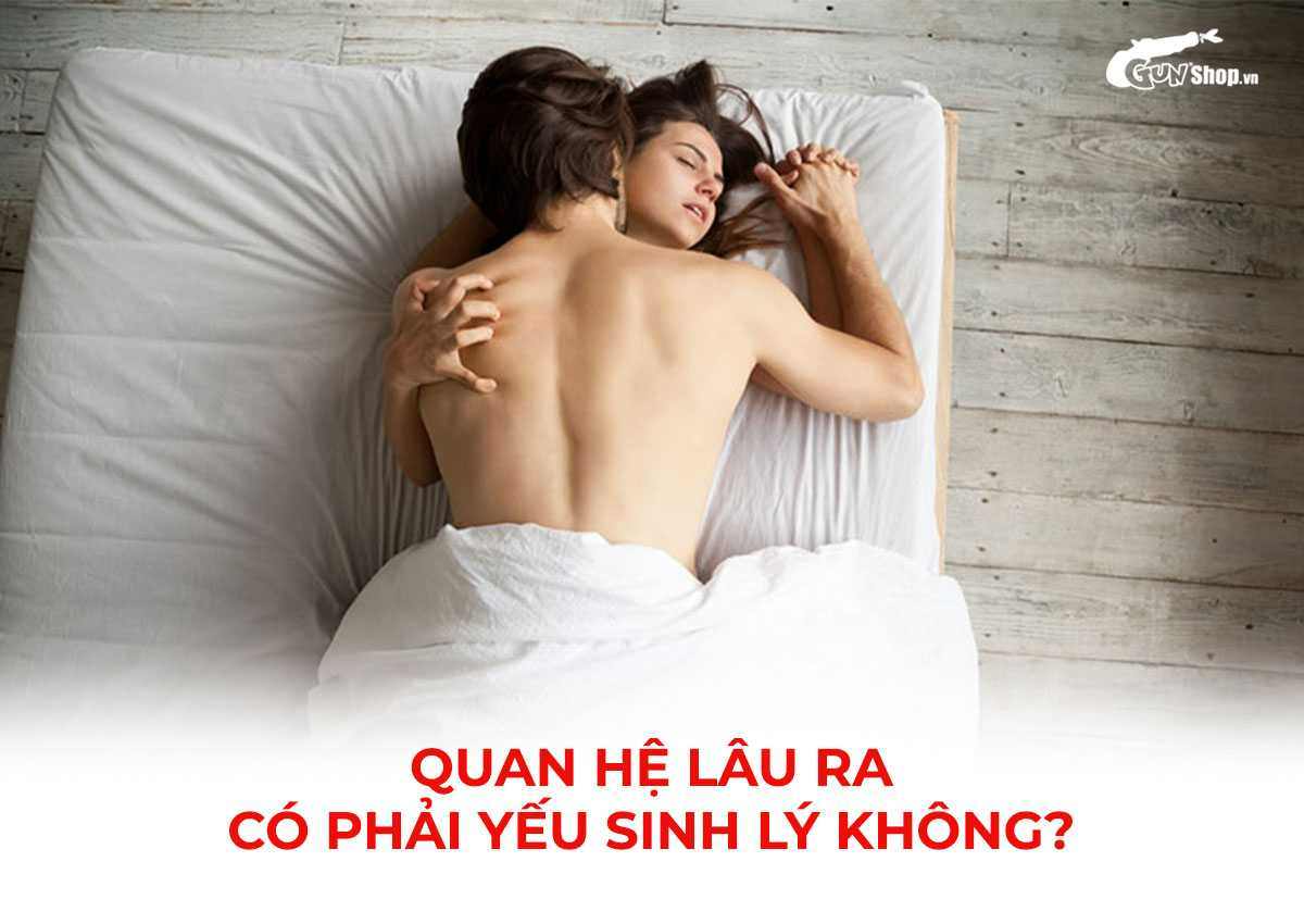 Quan hệ lâu ra có phải yếu sinh lý không?