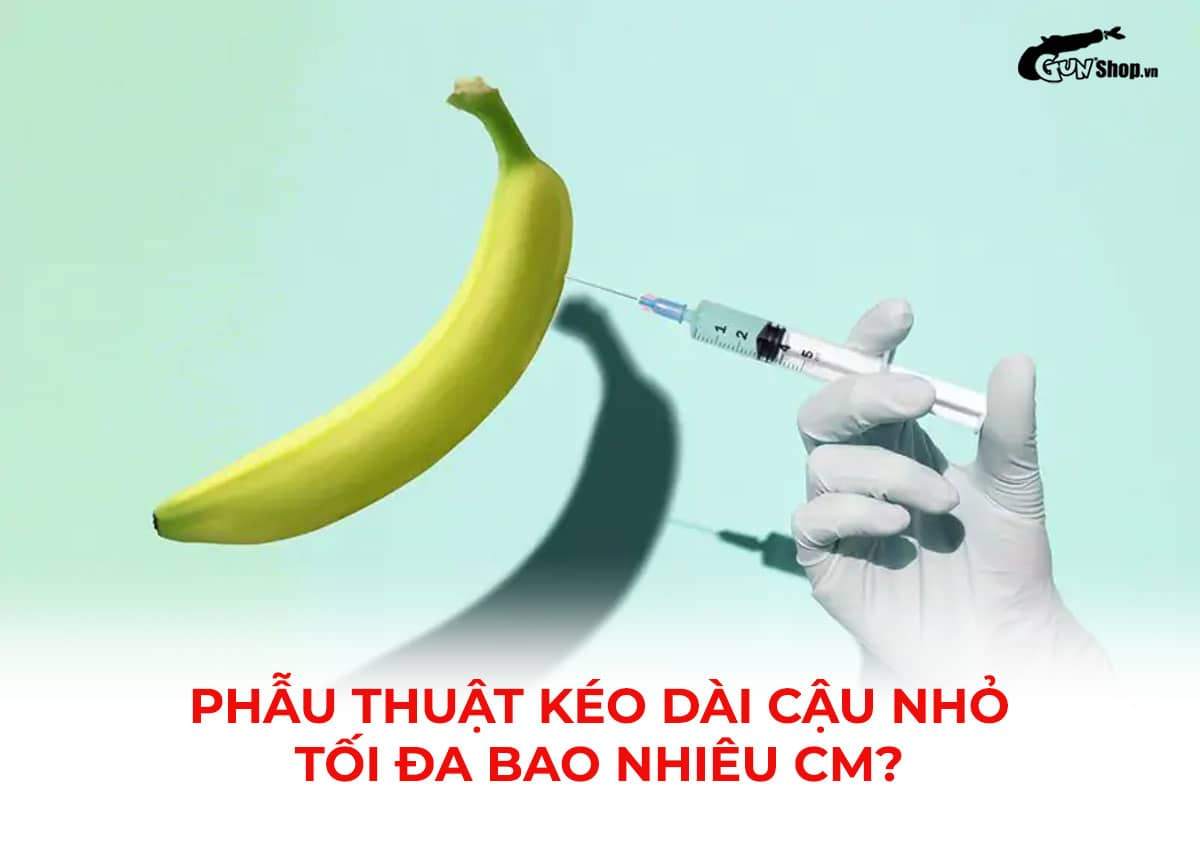 Phẫu thuật kéo dài cậu nhỏ tối đa bao nhiêu cm?